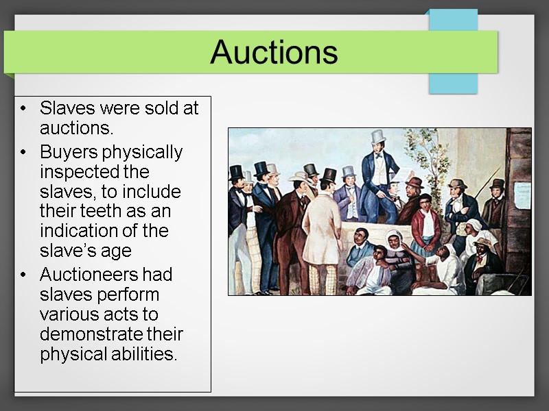 Auctions Slaves were sold at auctions. Buyers physically inspected the slaves, to include their